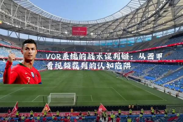 VOR系统的战术误判链：从西甲看视频裁判的认知陷阱