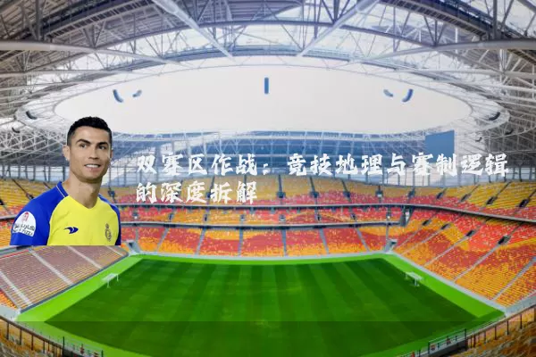双赛区作战:竞技地理与赛制逻辑的深度拆解